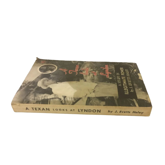 A Texan Looks at Lyndon- A Study in Illegitimate Power by J. Evetts Haley - A+ Stuff
