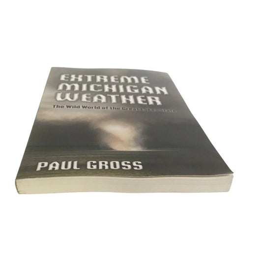 Extreme Michigan Weather : The Wild World of the Great Lakes State by Paul Gross - A+ Stuff