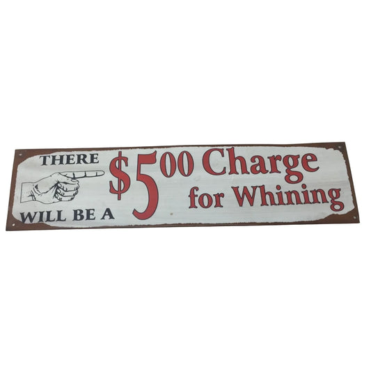 There Will Be A $5.00 Charge for Whining Metal Home Decor Sign- 19.5''x5'' - A+ Stuff