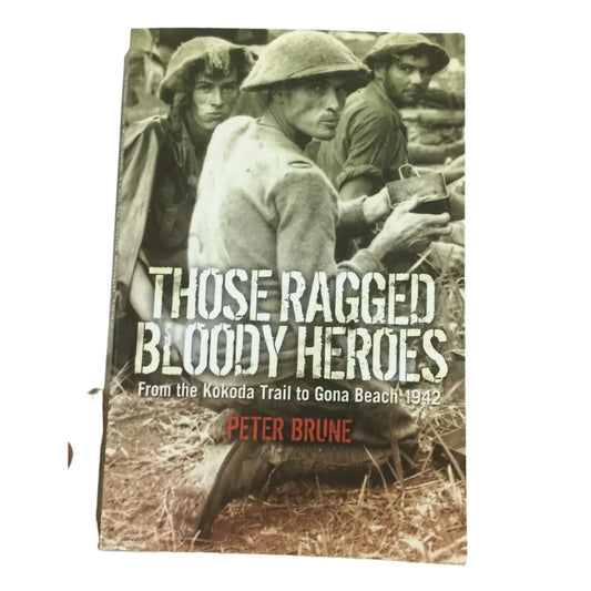 Those Ragged Bloody Heroes: From the Kokoda Trail to Gona Beach 1942 - A+ Stuff