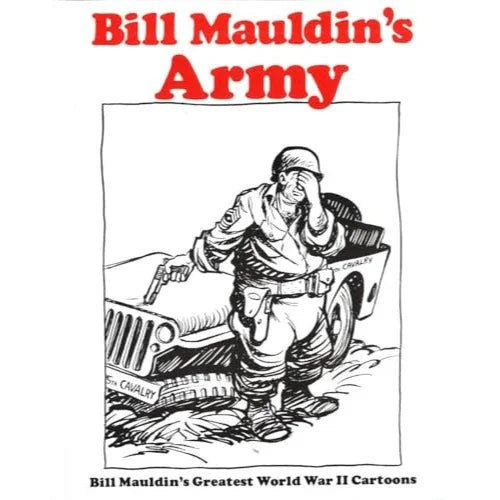 Bill Mauldin's Army: Bill Mauldin's Greatest World War II Cartoons by Bill Mauldin - A+ Stuff