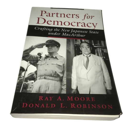 Partners for Democracy:Crafting the New Japanese State under MacArthur by Ray Moore/Donald Robinson - A+ Stuff