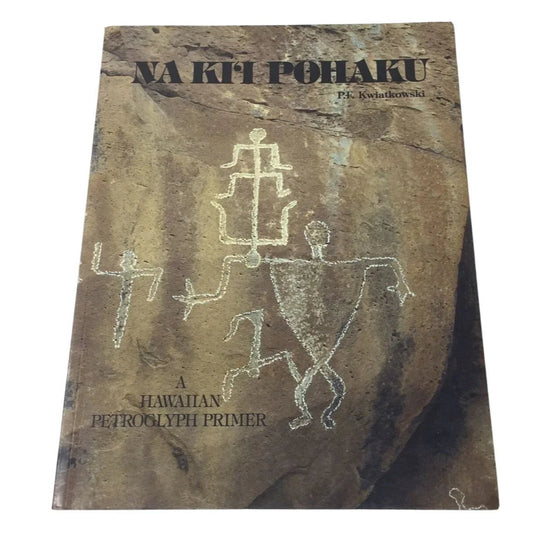 Na Ki'i Pohaku: A Hawaiian Petroglyph Primer by P.F. Kwiatkowski - A+ Stuff - Books - A+ Stuff