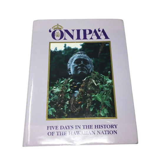 ''Onipa'a: Five Days in the History of the Hawaiian Nation'' - A+ Stuff - Books - A+ Stuff
