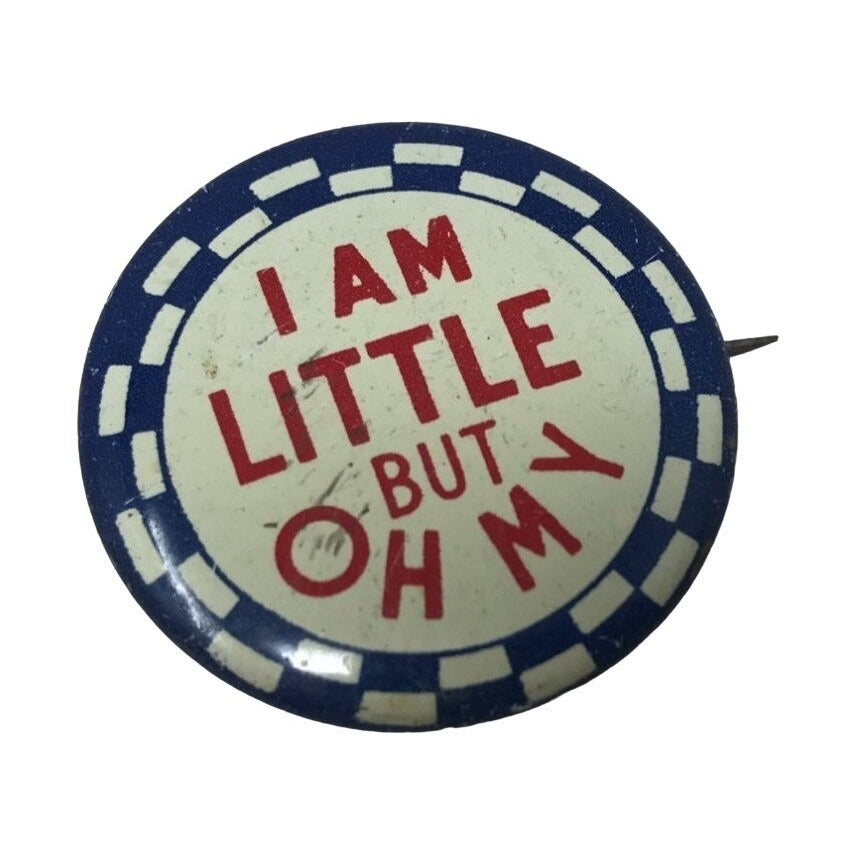 Vintage Quippy Pinback Button Pin- I AM LITTLE BUT OH MY