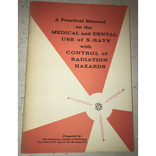 A Practical Manual on the Medical & Dental Use of X-Rays w/ Control of Radiation Hazards