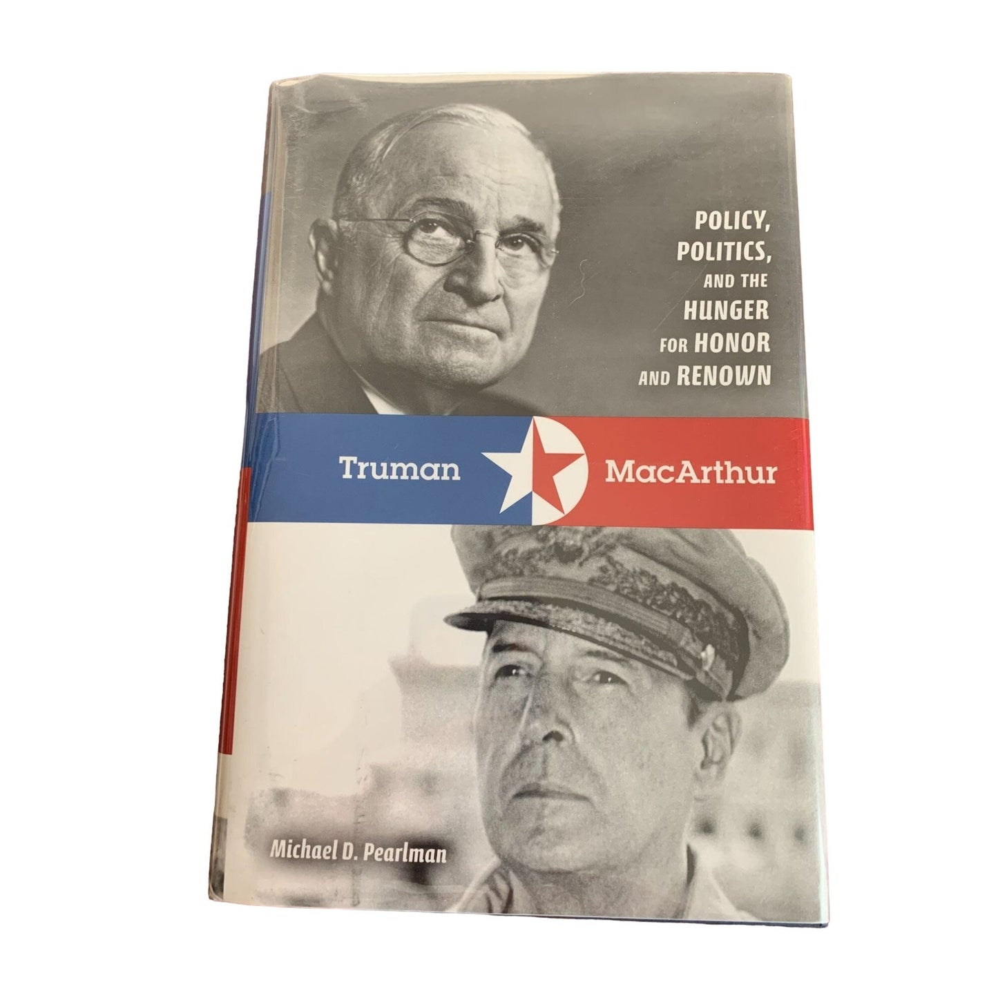 Truman / MacArthur Policy, Politics and the Hunger for Honor and Renown