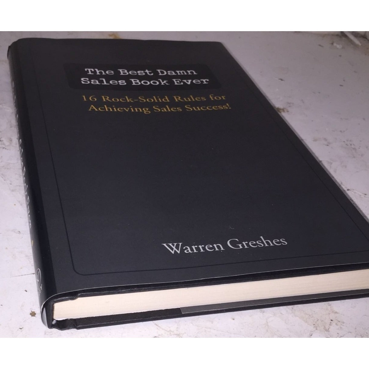 The Best Damn Sales Book Ever 16 Rock-Solid Rules for Achieving Sales Success!