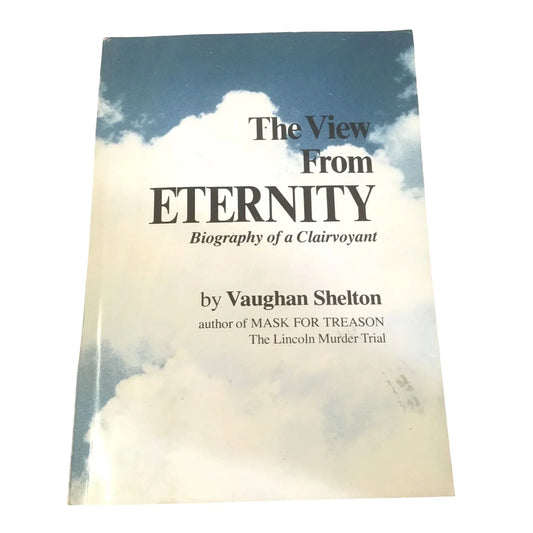 THE VIEW FROM ETERNITY Biography Of A Clairvoyant by Vaughan Shelton - A+ Stuff