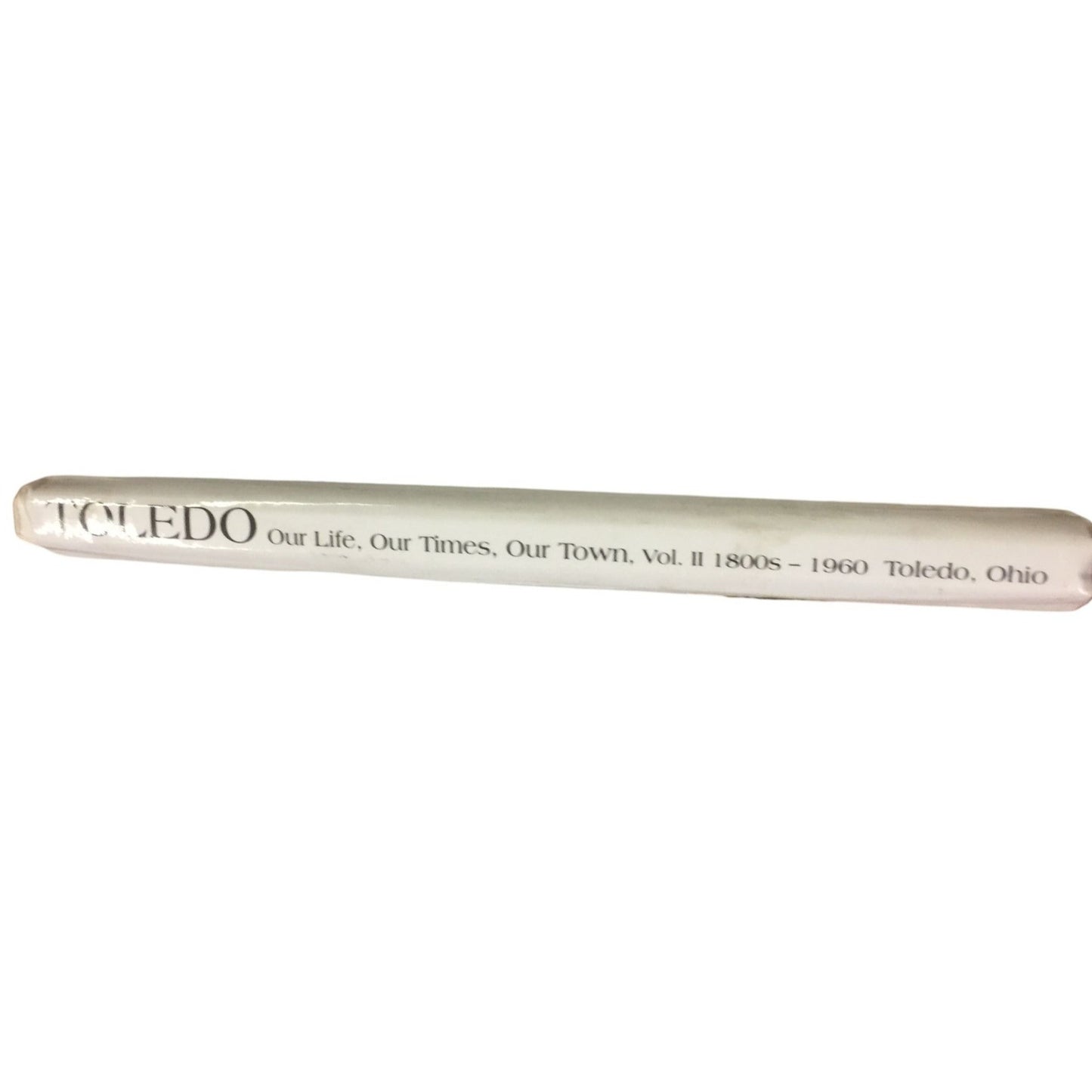 Toledo Our Life, Our Times, Our Town Volume II 1800s - 1960 Toledo Ohio book