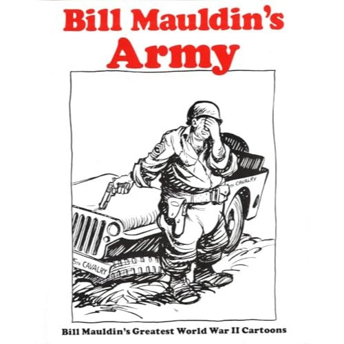 Bill Mauldin's Army: Bill Mauldin's Greatest World War II Cartoons by Bill Mauldin