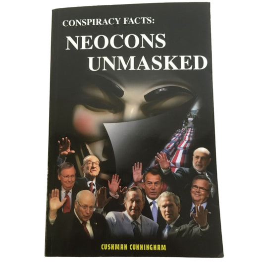 Conspiracy Facts: Neocons Unmasked book by Cushman Cunningham