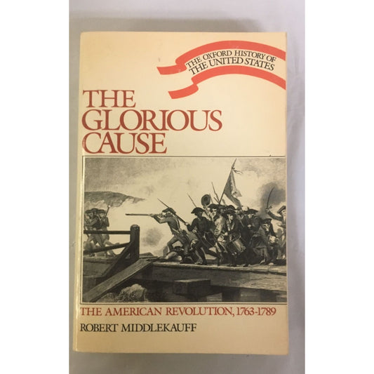 The Glorious Cause: The American Revolution, 1763-1789 by Robert Middlekauff