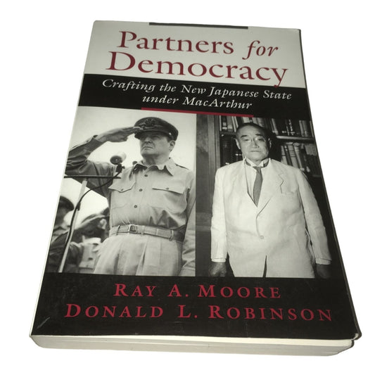 Partners for Democracy:Crafting the New Japanese State under MacArthur by Ray Moore/Donald Robinson