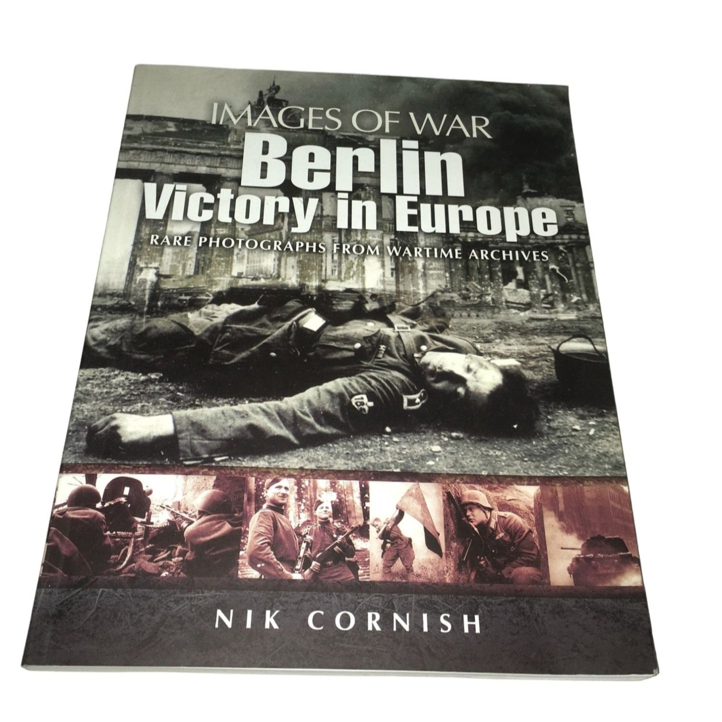 Images of War Berlin Victory In Europe Rare Photographs from Wartime Archives by Nik Cornish