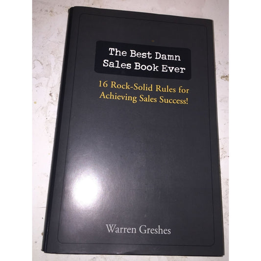 The Best Damn Sales Book Ever 16 Rock-Solid Rules for Achieving Sales Success!