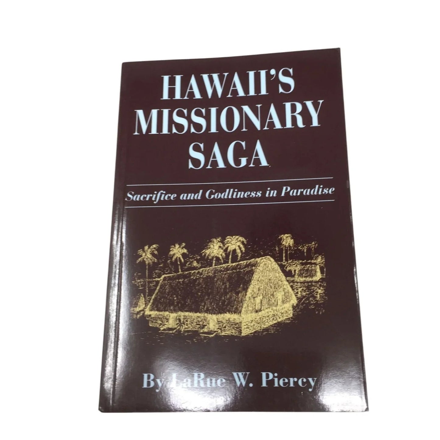 ''Hawaii's Missionary Saga: Sacrifice and Godliness in Paradise'' by LaRue W. Piercy - A+ Stuff - Books - A+ Stuff