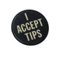I ACCEPT TIPS BLACK AND WHITE PIN - A+ Stuff - pin - A+ Stuff