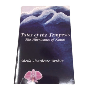 Tales of the Tempests: The Hurricanes of Kauai by Sheila Heathcote Arthur