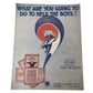 ''WHAT ARE YOU GOING TO DO TO HELP THE BOYS?'' Sheet Music book - A+ Stuff - sheet music - A+ Stuff
